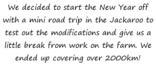 We decided to start the New Year off with a mini road trip in the Jackaroo to test out the modifications and give us a little break from work on the farm. We ended up covering over 2000km!