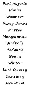 Port Augusta  Pimba Woomera  Roxby Downs  Marree Mungerannie Birdsville Bedourie Boulia Winton Lark Quarry Cloncurry Mount Isa