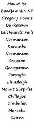 Mount Isa Boodjamulla NP Gregory Downs Burketown Leichhardt Falls Normanton Karumba Normanton Croydon Georgetown Forsayth Einasleigh Mount Surprise Chillagoe Dimbulah Mareeba Cairns